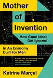 Mother of invention : how good ideas get ignored in an economy built for men